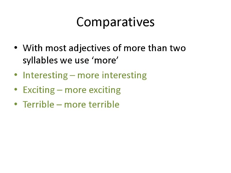 Comparatives  With most adjectives of more than two syllables we use ‘more’ Interesting